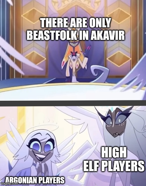 If Bethesda ever has Akavir available to explore | THERE ARE ONLY BEASTFOLK IN AKAVIR; HIGH ELF PLAYERS; ARGONIAN PLAYERS | image tagged in sir pentious in heaven | made w/ Imgflip meme maker