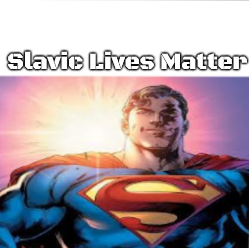 Superman starman meme | Slavic Lives Matter | image tagged in superman starman meme,slavic | made w/ Imgflip meme maker