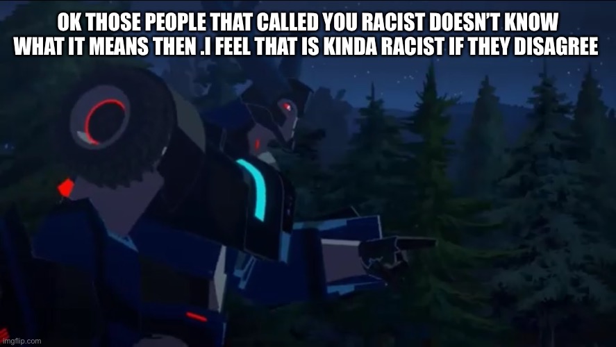 Thunderhoof | OK THOSE PEOPLE THAT CALLED YOU RACIST DOESN’T KNOW WHAT IT MEANS THEN .I FEEL THAT IS KINDA RACIST IF THEY DISAGREE | image tagged in thunderhoof | made w/ Imgflip meme maker