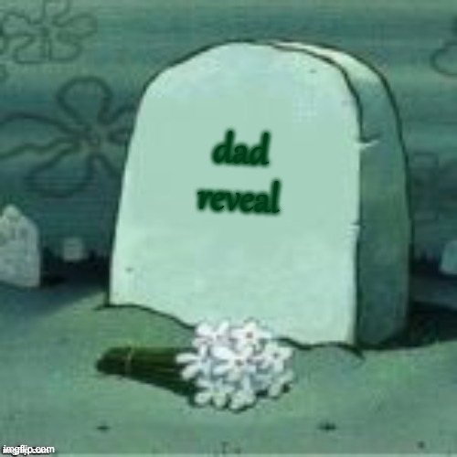 im going to hell | dad reveal | image tagged in here lies x | made w/ Imgflip meme maker