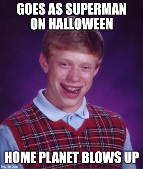 Bad Luck Brian Meme | GOES AS SUPERMAN ON HALLOWEEN HOME PLANET BLOWS UP | image tagged in memes,bad luck brian | made w/ Imgflip meme maker