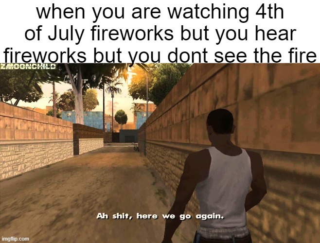 I hate it when that happens | when you are watching 4th of July fireworks but you hear fireworks but you dont see the fire | image tagged in memes | made w/ Imgflip meme maker