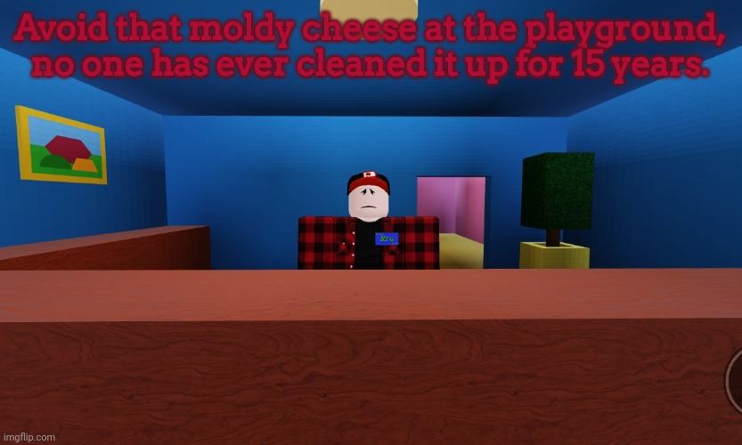 Damp | Avoid that moldy cheese at the playground, no one has ever cleaned it up for 15 years. | image tagged in parry | made w/ Imgflip meme maker