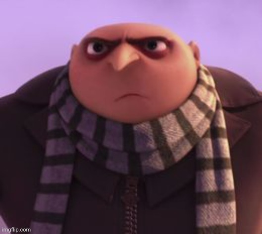 Gru angry | image tagged in gru angry | made w/ Imgflip meme maker