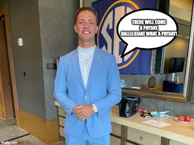 THERE WILL COME A PAYDAY. HALLELUJAH! WHAT A PAYDAY! | image tagged in carson beck | made w/ Imgflip meme maker