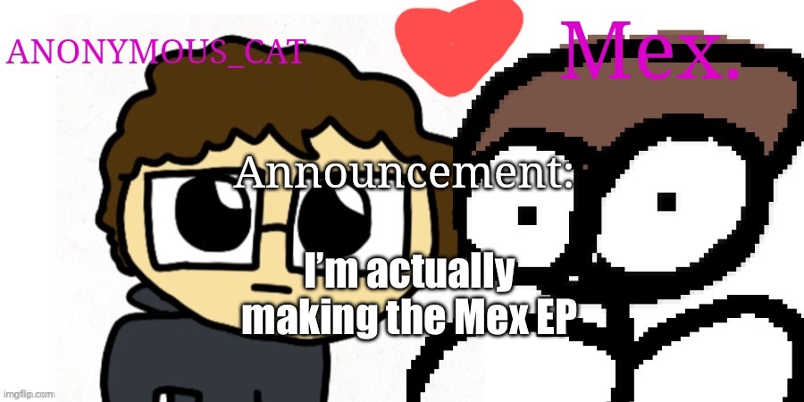 Anon and Mex shared temp | I’m actually making the Mex EP | image tagged in anon and mex shared temp | made w/ Imgflip meme maker