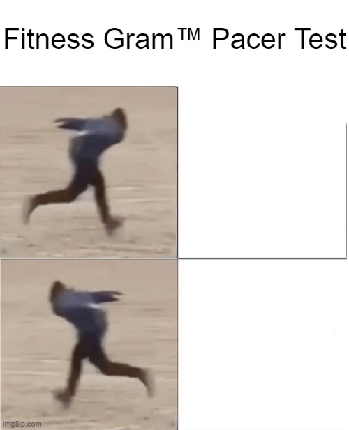 The FitnessGram™ Pacer Test is a multistage aerobic capacity test that progressively gets more difficult as it continues. The 20 | Fitness Gram™ Pacer Test | image tagged in memes | made w/ Imgflip meme maker