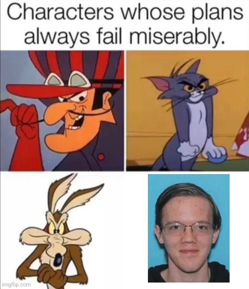 The guy who tried to assassinate Trump is like an idiot cartoon villain who always fails and he looks like an incel/soyboy | image tagged in characters whose plans always fail miserably,thomas matthew crooks,assassination,stupid criminals,stupid liberals | made w/ Imgflip meme maker