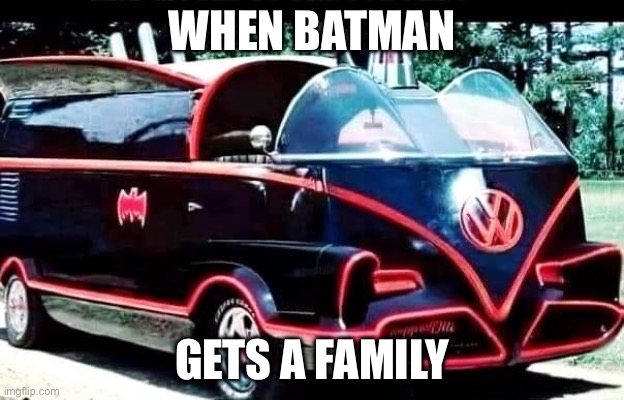 WHEN BATMAN; GETS A FAMILY | image tagged in batmobile,kombi,volkswagen,van | made w/ Imgflip meme maker