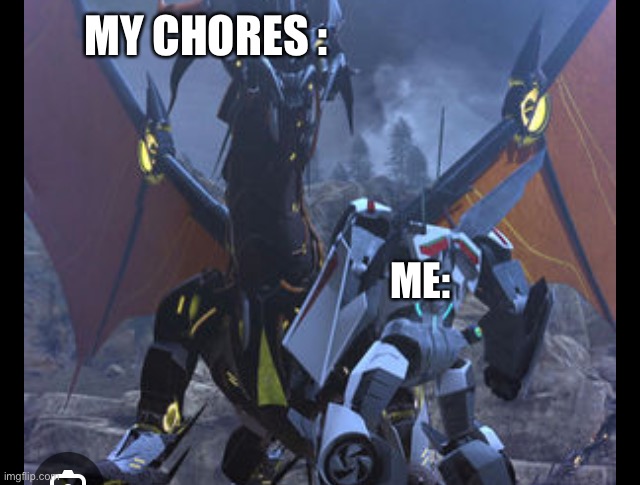 Transformers | MY CHORES :; ME: | image tagged in transformers | made w/ Imgflip meme maker