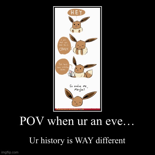 POV when ur an eve… | Ur history is WAY different | image tagged in funny,demotivationals | made w/ Imgflip demotivational maker