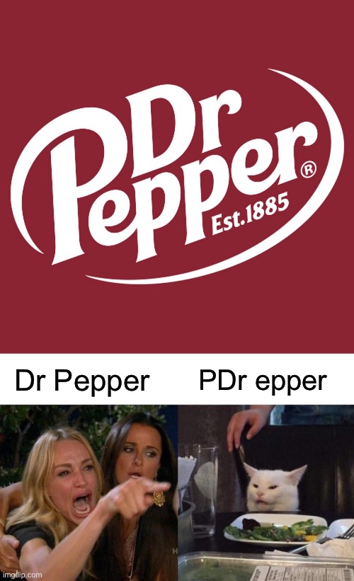 PDr epper | Dr Pepper; PDr epper | image tagged in memes,woman yelling at cat,dr pepper | made w/ Imgflip meme maker