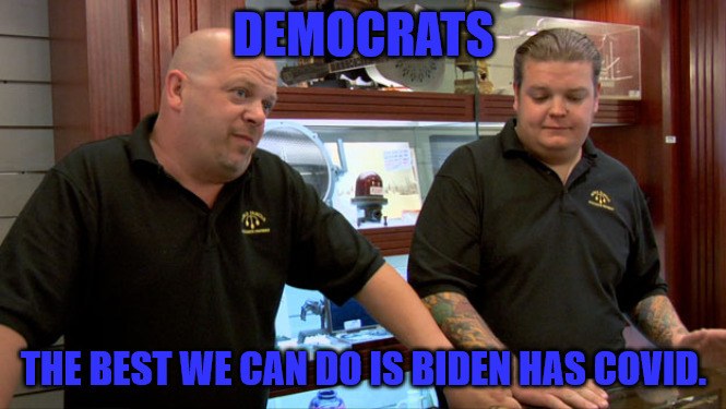 Biden Has COVID | DEMOCRATS; THE BEST WE CAN DO IS BIDEN HAS COVID. | image tagged in pawn stars best i can do | made w/ Imgflip meme maker