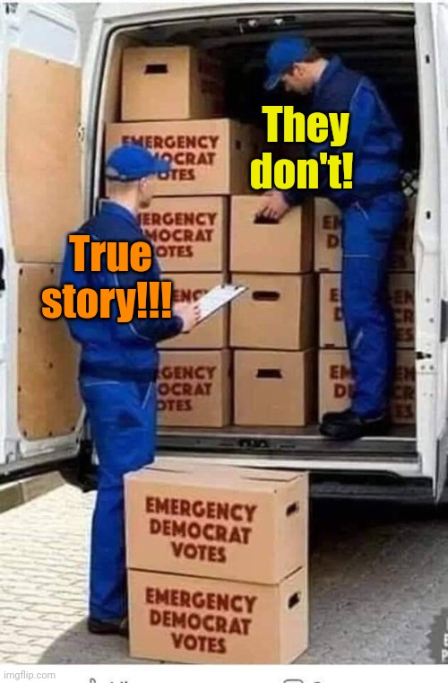 Emergency Democrat Votes | They don't! True story!!! | image tagged in emergency democrat votes | made w/ Imgflip meme maker