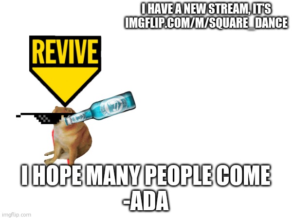 i got a new stream. join or dont. i wish for a small community just like yours. | I HAVE A NEW STREAM, IT'S IMGFLIP.COM/M/SQUARE_DANCE; I HOPE MANY PEOPLE COME
-ADA | image tagged in new stream,news,love | made w/ Imgflip meme maker