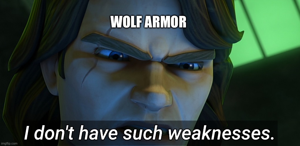 I don't have such weaknesses Anakin | WOLF ARMOR | image tagged in i don't have such weaknesses anakin | made w/ Imgflip meme maker