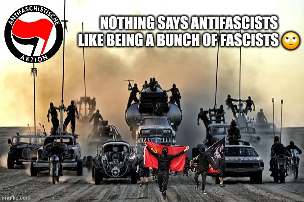Mad Max Vehicles | NOTHING SAYS ANTIFASCISTS LIKE BEING A BUNCH OF FASCISTS 🙄 | image tagged in antifa,mad max,leftists,communists,fascism,facts | made w/ Imgflip meme maker