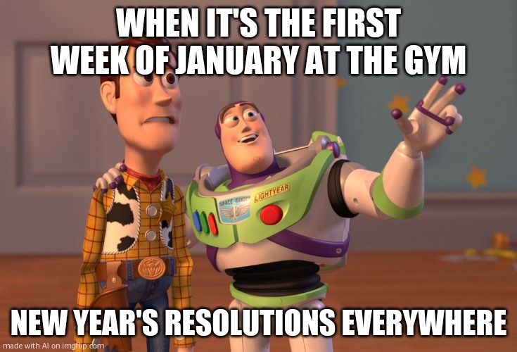 new years AI meme | WHEN IT'S THE FIRST WEEK OF JANUARY AT THE GYM; NEW YEAR'S RESOLUTIONS EVERYWHERE | image tagged in memes,x x everywhere | made w/ Imgflip meme maker