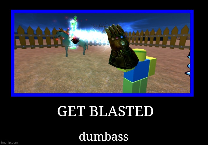 GET BLASTED; dumbass | image tagged in funny,demotivationals | made w/ Imgflip meme maker