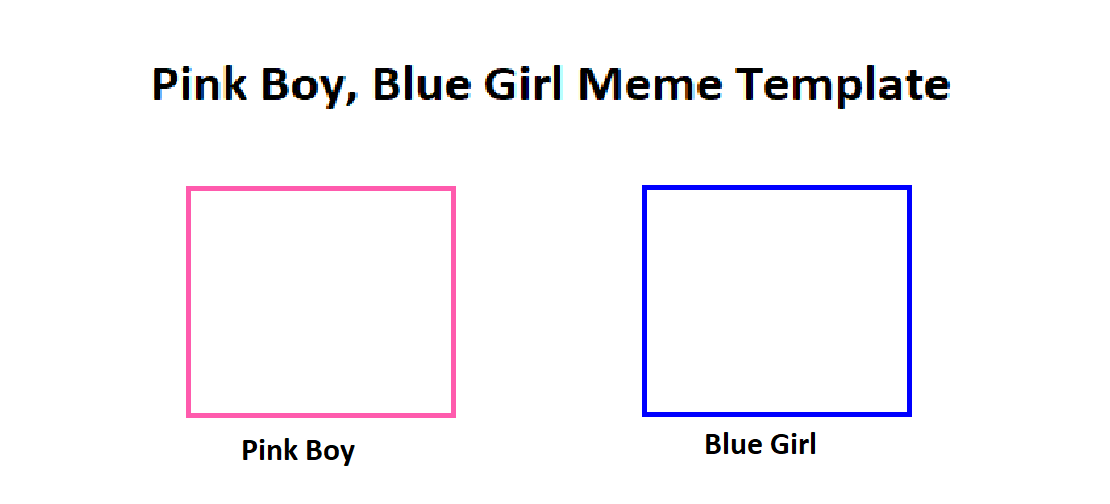 High Quality Pink Boy, Blue Girl Meme Template Blank Meme Template
