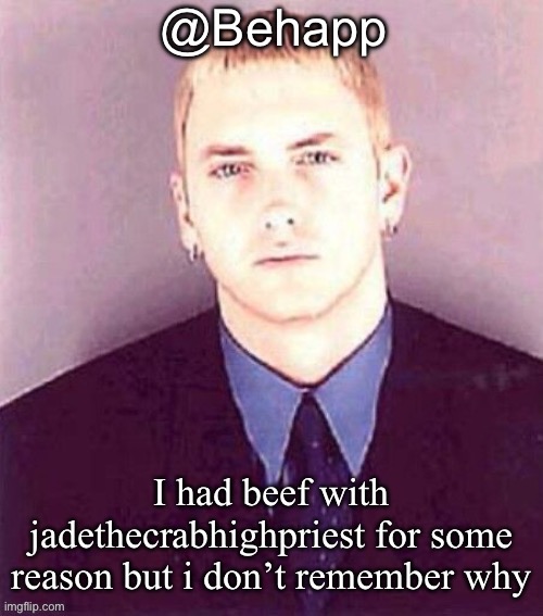 Behapp | I had beef with jadethecrabhighpriest for some reason but i don’t remember why | image tagged in behapp | made w/ Imgflip meme maker