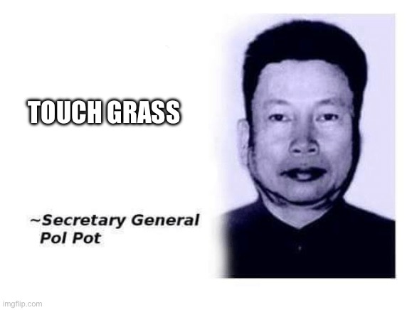 Advice From Secretary General Pol Pot | TOUCH GRASS | image tagged in advice from secretary general pol pot | made w/ Imgflip meme maker