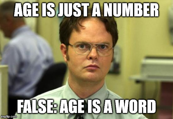 Age is just a number | AGE IS JUST A NUMBER; FALSE: AGE IS A WORD | image tagged in memes,dwight schrute | made w/ Imgflip meme maker