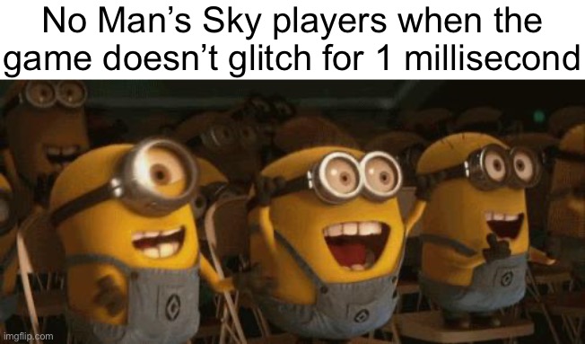 Cheering Minions | No Man’s Sky players when the game doesn’t glitch for 1 millisecond | image tagged in cheering minions | made w/ Imgflip meme maker