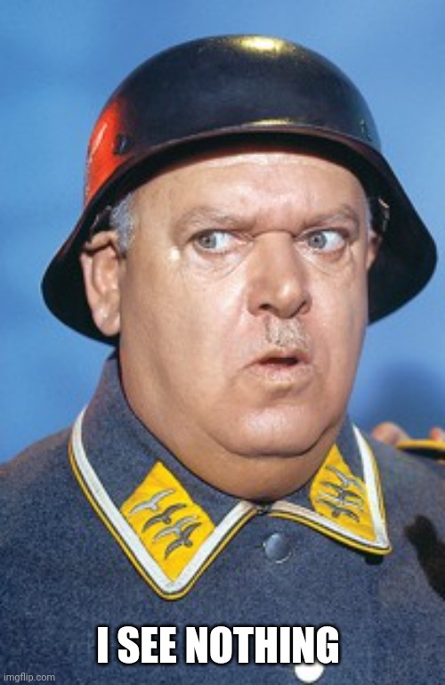 Sgt. Schultz #3 | I SEE NOTHING | image tagged in sgt schultz 3 | made w/ Imgflip meme maker