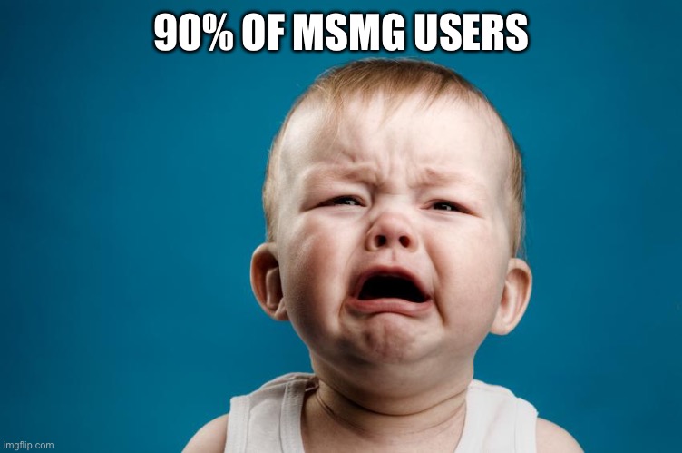 Whiny Baby | 90% OF MSMG USERS | image tagged in whiny baby | made w/ Imgflip meme maker