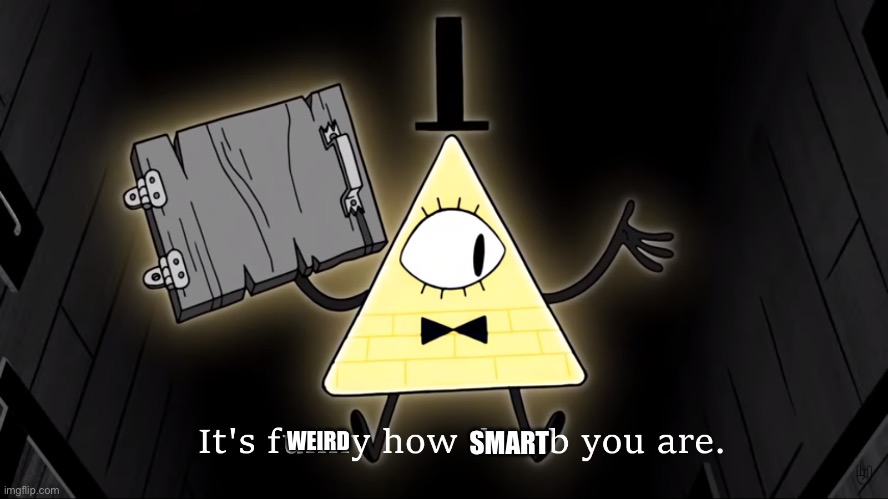 It's Funny How Dumb You Are Bill Cipher | WEIRD SMART | image tagged in it's funny how dumb you are bill cipher | made w/ Imgflip meme maker