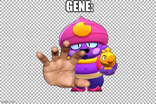 Gene | GENE: | image tagged in free,memes,fresh memes,funny,brawl stars | made w/ Imgflip meme maker
