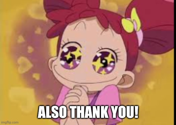 sparkly eyed doremi chan | ALSO THANK YOU! | image tagged in sparkly eyed doremi chan | made w/ Imgflip meme maker