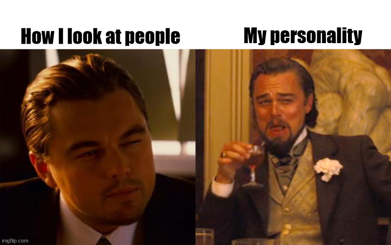 My personality | My personality; How I look at people | image tagged in leonardo dicaprio,memes,laughing leo | made w/ Imgflip meme maker