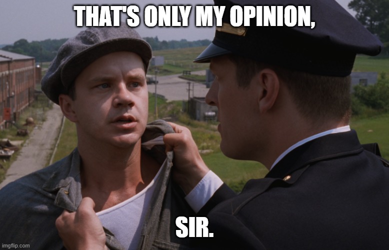 That's only my opinion, sir. | THAT'S ONLY MY OPINION, SIR. | image tagged in shawshank rooftop | made w/ Imgflip meme maker