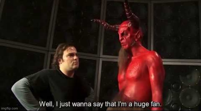 image tagged in well i just want to say that i'm a huge fan | made w/ Imgflip meme maker