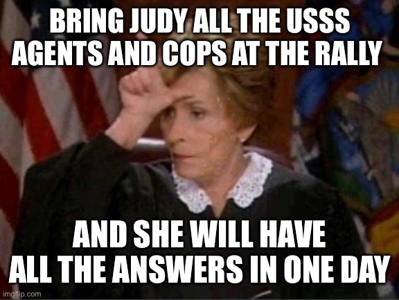 We the people demand answers now! Innocent lives were lost and endangered. | BRING JUDY ALL THE USSS AGENTS AND COPS AT THE RALLY; AND SHE WILL HAVE ALL THE ANSWERS IN ONE DAY | image tagged in judge judy loser,ussa,trump,rally,shooting | made w/ Imgflip meme maker