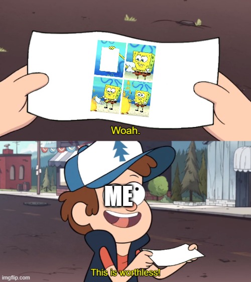 It's basically the same format | ME | image tagged in this is worthless,spongebob,vs,gravity falls,lol so funny,forgot to post this a year ago lol | made w/ Imgflip meme maker
