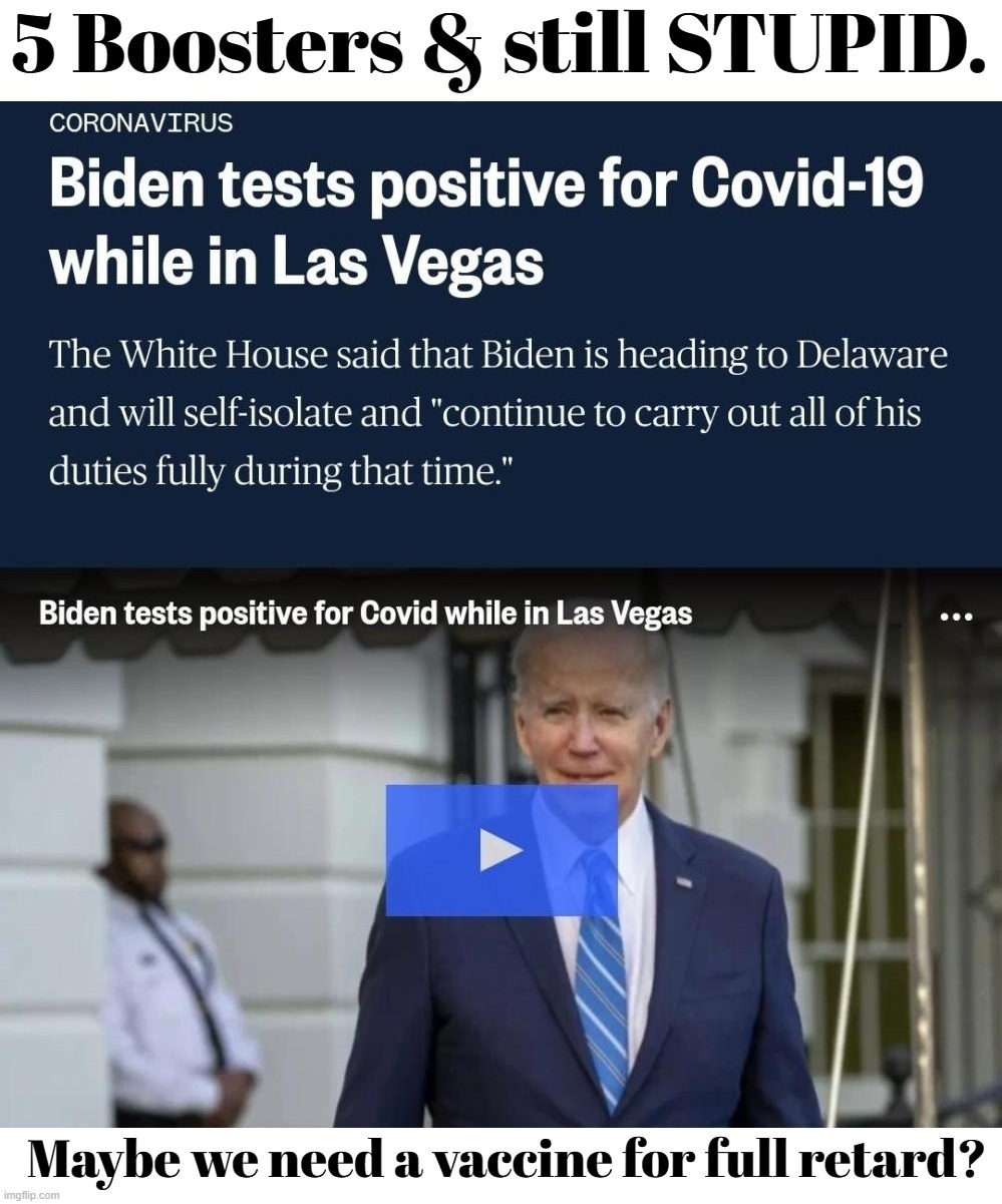 5 Boosters & still STUPID. | image tagged in full retard,never go full retard,boosters,we can do this,vaccines,dementia joe | made w/ Imgflip meme maker