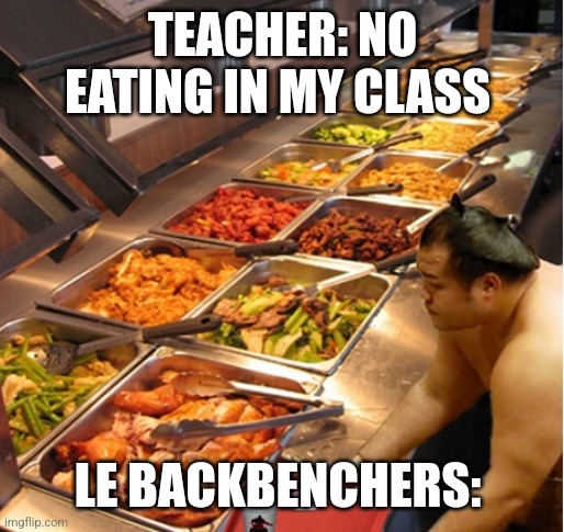 Backbenchers be like: | TEACHER: NO EATING IN MY CLASS; LE BACKBENCHERS: | image tagged in tropang buffet,class,student,school | made w/ Imgflip meme maker