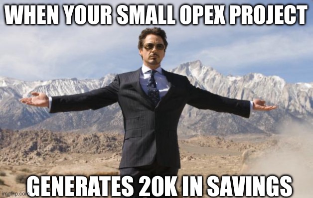 Cost savings | WHEN YOUR SMALL OPEX PROJECT; GENERATES 20K IN SAVINGS | image tagged in friday tony stark | made w/ Imgflip meme maker