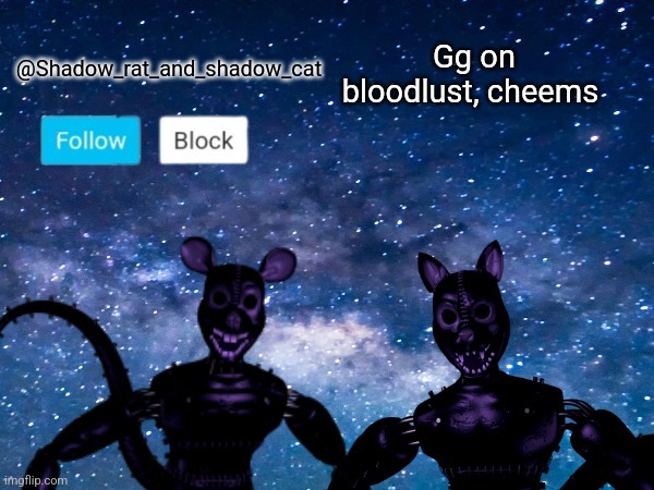 Shadow rat and cat announcement page | Gg on bloodlust, cheems | image tagged in shadow rat and cat announcement page | made w/ Imgflip meme maker