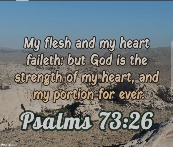 Psalms 73:26 | image tagged in psalms 73 26 | made w/ Imgflip meme maker