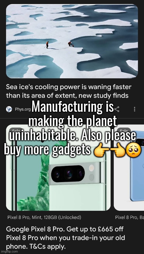 Please buy | Manufacturing is making the planet uninhabitable. Also please buy more gadgets 👉👈🥺 | image tagged in climate change | made w/ Imgflip meme maker