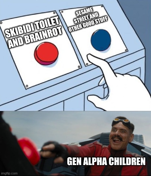 Robotnik Button | SESAME STREET AND OTHER GOOD STUFF; SKIBIDI TOILET AND BRAINROT; GEN ALPHA CHILDREN | image tagged in robotnik button | made w/ Imgflip meme maker