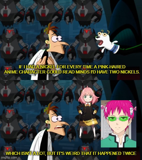 if i had a nickel for everytime | IF I HAD A NICKEL FOR EVERY TIME A PINK-HAIRED ANIME CHARACTER COULD READ MINDS I'D HAVE TWO NICKELS. WHICH ISN'T A LOT, BUT IT'S WEIRD THAT IT HAPPENED TWICE | image tagged in if i had a nickel for everytime,memes,anime,saiki k,spy x family | made w/ Imgflip meme maker