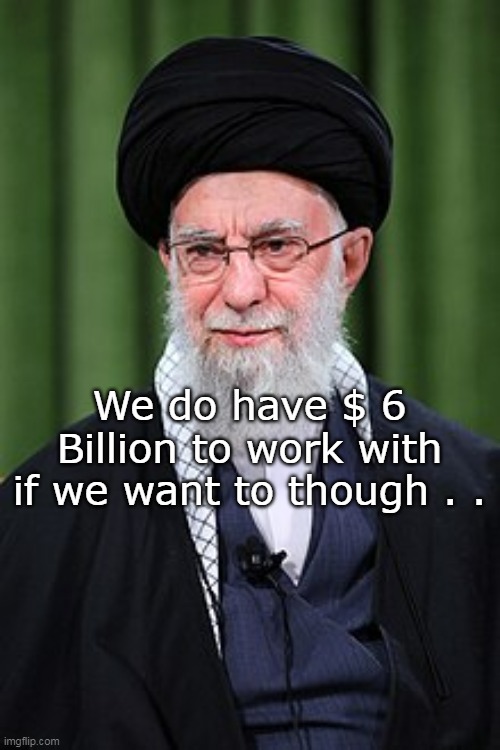 We do have $ 6 Billion to work with if we want to though . . | made w/ Imgflip meme maker