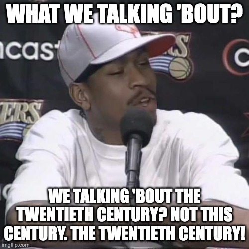 Allen Iverson Practice | WHAT WE TALKING 'BOUT? WE TALKING 'BOUT THE TWENTIETH CENTURY? NOT THIS CENTURY. THE TWENTIETH CENTURY! | image tagged in allen iverson practice,tennessee football | made w/ Imgflip meme maker