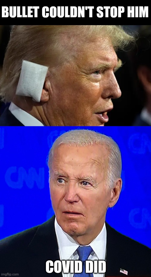 BULLET COULDN'T STOP HIM; COVID DID | image tagged in trump ear bandage,joe biden debate | made w/ Imgflip meme maker