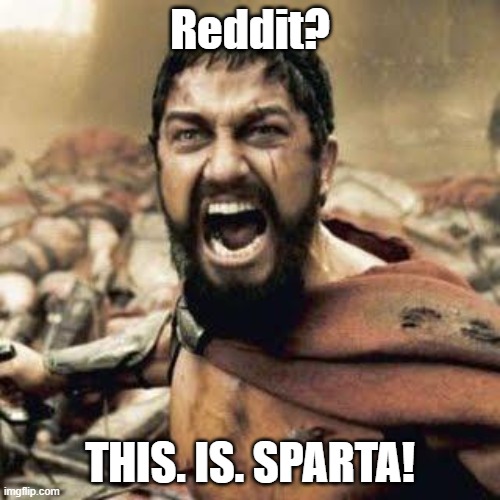 THIS IS SPARTA!!!! | Reddit? THIS. IS. SPARTA! | image tagged in this is sparta | made w/ Imgflip meme maker